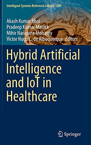 Hybrid Artificial Intelligence And Iot In Healthcare (Intelligent Systems Reference Library, 209)