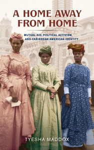 A Home Away from Home : Mutual Aid, Political Activism, and Caribbean American Identity