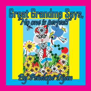 Great Grandma Says, "No One is Perfect!" Great Grandma Says, "No One is Perfect!"
