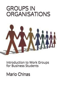 Groups in Organisations : Introduction to Work Groups for Business Students Groups in Organisations : Introduction to Work Groups for Business Students