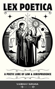 Lex Poetica : A Poetic Lore of Law & Jurisprudence Lex Poetica : A Poetic Lore of Law & Jurisprudence