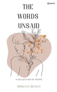 The Words Unsaid : A Collection of Poems The Words Unsaid : A Collection of Poems