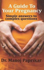 A Guide To Your Pregnancy : Simple Answers to Complex Questions A Guide To Your Pregnancy : Simple Answers to Complex Questions