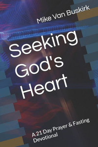 Seeking God's Heart : A 21 Day Prayer & Fasting Devotional Seeking God's Heart : A 21 Day Prayer & Fasting Devotional