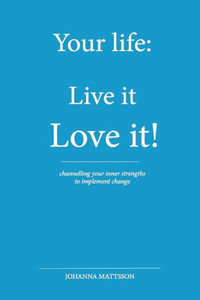 Your Life : Live It - Love It!
