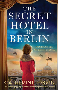 The Secret Hotel in Berlin : An Utterly Gripping and Heart-wrenching World War 2 Novel The Secret Hotel in Berlin : An Utterly Gripping and Heart-wrenching World War 2 Novel