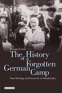 The History of a Forgotten German Camp: Nazi Ideology and Genocide at Szmalcówka (Genocide and Holocaust Studies)