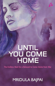 Until You Come Home : The Endless Wait for a Beloved to Come Home from War Until You Come Home : The Endless Wait for a Beloved to Come Home from War