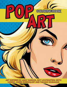 Pop Art Coloring Book Inspired by Andy Warhol, Roy Lichtenstein, Keith Haring, James Rosenquist and Takashi Murakami : Fun and Easy Pin-Ups Models, Pop Art Designs and Graffiti Art.