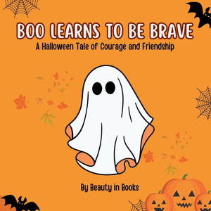 Boo Learns to Be Brave : A Halloween Tale of Courage and Friendship Boo Learns to Be Brave : A Halloween Tale of Courage and Friendship