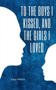To the Boys I Kissed, and the Girls I Loved To the Boys I Kissed, and the Girls I Loved
