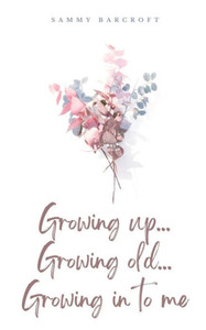 Growing Up... Growing Old... Growing in to Me Growing Up... Growing Old... Growing in to Me