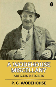 A Wodehouse Miscellany : Articles & Stories A Wodehouse Miscellany : Articles & Stories