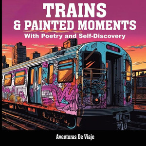 Trains & Painted Moments : With Poetry and Self-Discovery