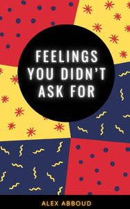Feelings You Didn't Ask For Feelings You Didn't Ask For
