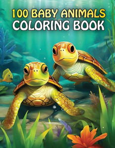 100 Baby Animals : A Coloring Book Featuring 100 Cute Baby Animals From Farms, Forest, Jungles and Oceans For Kids And Adults