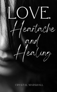 Love, Heartache and Healing Love, Heartache and Healing