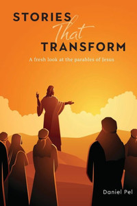Stories That Transform : A Fresh Look at the Parables of Jesus Stories That Transform : A Fresh Look at the Parables of Jesus