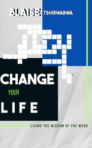 Change Your Life : Living The Wisdom of The Word Change Your Life : Living The Wisdom of The Word