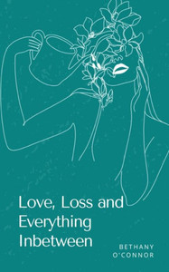Love, Loss and Everything Inbetween Love, Loss and Everything Inbetween