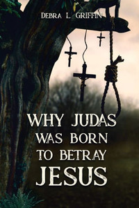 Why Judas was Born to Betray Jesus Why Judas was Born to Betray Jesus
