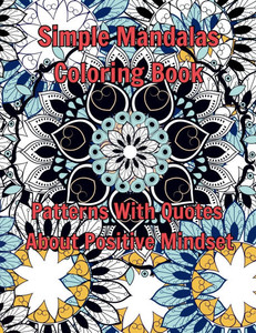 Simple Mandalas Coloring Book : Patterns With Quotes About Positive Mindset