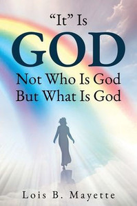 It Is God : Not Who is God, But What is God It Is God : Not Who is God, But What is God