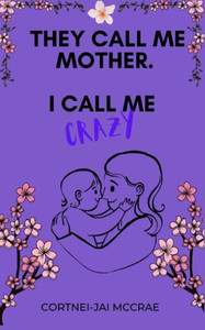 They Call Me Mother. I Call Me Crazy. They Call Me Mother. I Call Me Crazy.