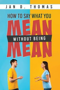 How to Say What You Mean Without Being Mean How to Say What You Mean Without Being Mean