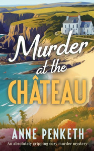 MURDER AT THE CHÂTEAU an Absolutely Gripping Cozy Murder Mystery MURDER AT THE CHÂTEAU an Absolutely Gripping Cozy Murder Mystery