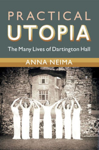 Practical Utopia : The Many Lives of Dartington Hall Practical Utopia : The Many Lives of Dartington Hall