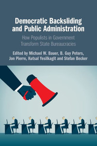 Democratic Backsliding and Public Administration : How Populists in Government Transform State Bureaucracies