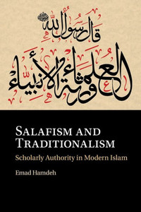 Salafism and Traditionalism : Scholarly Authority in Modern Islam Salafism and Traditionalism : Scholarly Authority in Modern Islam