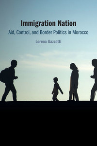 Immigration Nation : Aid, Control, and Border Politics in Morocco Immigration Nation : Aid, Control, and Border Politics in Morocco