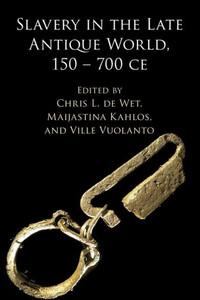 Slavery in the Late Antique World, 150 - 700 CE Slavery in the Late Antique World, 150 - 700 CE