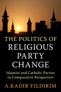 The Politics of Religious Party Change : Islamist and Catholic Parties in Comparative Perspective