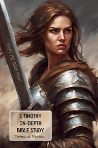 1 Timothy In-Depth Bible Study : Fight the Good Fight 1 Timothy In-Depth Bible Study : Fight the Good Fight