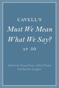 Cavell's Must We Mean What We Say? at 50 Cavell's Must We Mean What We Say? at 50