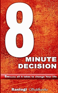 8 Minute Decision : 8 Minutes All It Takes to Change Your Life