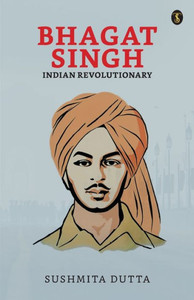 Bhagat Singh : Indian Revolutionary Bhagat Singh : Indian Revolutionary