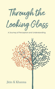 Through the Looking Glass : A Journey of Perception and Understanding Through the Looking Glass : A Journey of Perception and Understanding