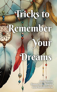 Tricks to Remember Your Dreams : Why You Don't Remember Your Dreams and how to Dream Again Tricks to Remember Your Dreams : Why You Don't Remember Your Dreams and how to Dream Again