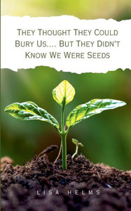 They Thought They Could Bury Us.... But They Didn't Know We Were Seeds They Thought They Could Bury Us.... But They Didn't Know We Were Seeds