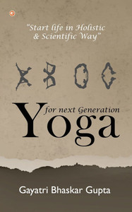 Yoga for Next Generation : Start Life in Holistic and Scientific Way
