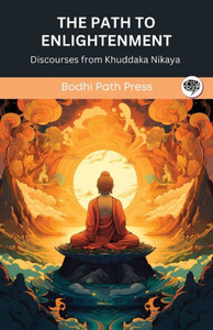 The Path to Enlightenment : Discourses from Khuddaka Nikaya (From Bodhi Path Press) The Path to Enlightenment : Discourses from Khuddaka Nikaya (From Bodhi Path Press)