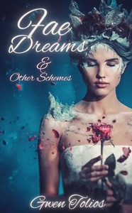 Fae Dreams & Other Schemes : A Fantasy Short Story Collection Fae Dreams & Other Schemes : A Fantasy Short Story Collection