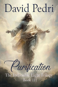 Purification : Book III of a Trilogy: The Indivisible Light Purification : Book III of a Trilogy: The Indivisible Light