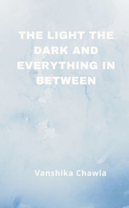The Light the Dark and Everything Inbetween The Light the Dark and Everything Inbetween