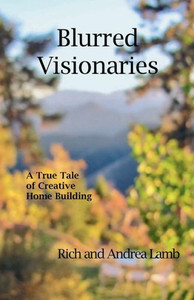 Blurred Visionaries : A True Tale of Creative Home Building Blurred Visionaries : A True Tale of Creative Home Building