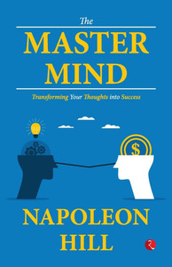 The Master Mind : Transforming Your Thoughts Into Success The Master Mind : Transforming Your Thoughts Into Success